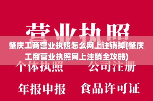 肇庆工商营业执照怎么网上注销掉(肇庆工商营业执照网上注销全攻略)