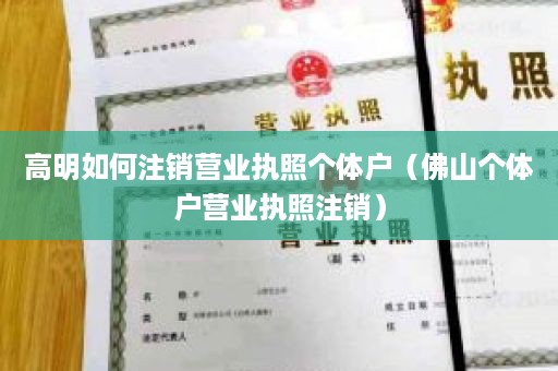 高明如何注销营业执照个体户（佛山个体户营业执照注销）