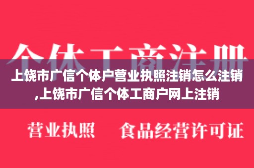 上饶市广信个体户营业执照注销怎么注销,上饶市广信个体工商户网上注销