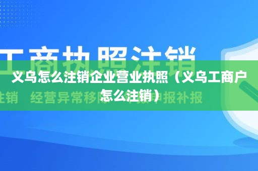 义乌怎么注销企业营业执照（义乌工商户怎么注销）