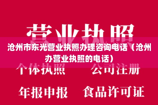 沧州市东光营业执照办理咨询电话（沧州办营业执照的电话）