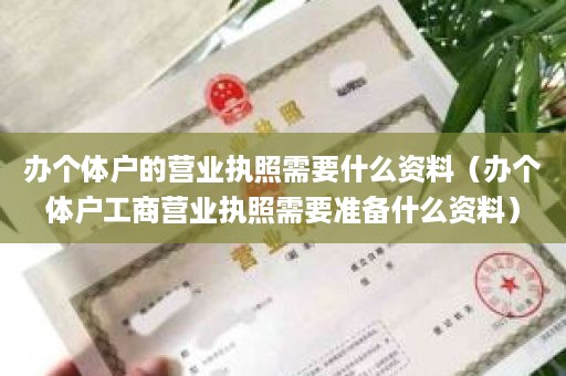 办个体户的营业执照需要什么资料（办个体户工商营业执照需要准备什么资料）