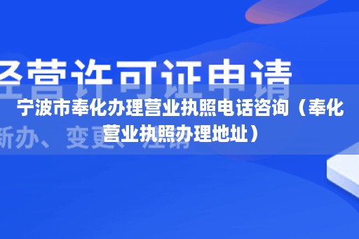 宁波市奉化办理营业执照电话咨询（奉化营业执照办理地址）