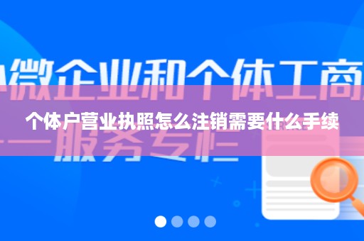 个体户营业执照怎么注销需要什么手续