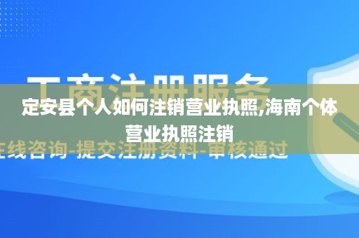 定安县个人如何注销营业执照,海南个体营业执照注销