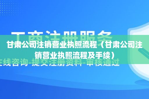 甘肃公司注销营业执照流程（甘肃公司注销营业执照流程及手续）