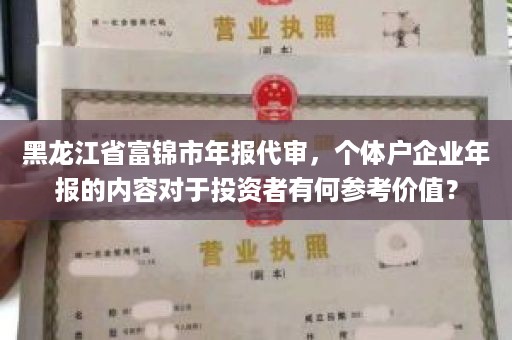 黑龙江省富锦市年报代审，个体户企业年报的内容对于投资者有何参考价值？