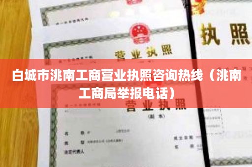 白城市洮南工商营业执照咨询热线（洮南工商局举报电话）