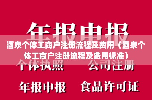 酒泉个体工商户注册流程及费用（酒泉个体工商户注册流程及费用标准）