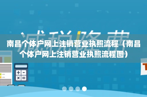 南昌个体户网上注销营业执照流程（南昌个体户网上注销营业执照流程图）