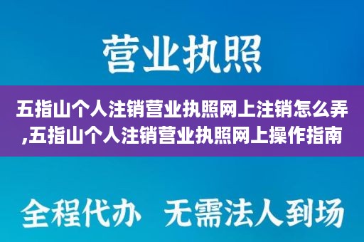 五指山个人注销营业执照网上注销怎么弄,五指山个人注销营业执照网上操作指南