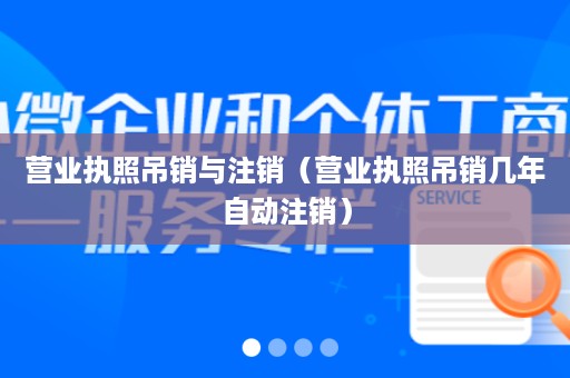 营业执照吊销与注销（营业执照吊销几年自动注销）