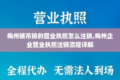 梅州被吊销的营业执照怎么注销,梅州企业营业执照注销流程详解