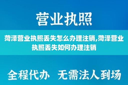 菏泽营业执照丢失怎么办理注销,菏泽营业执照丢失如何办理注销