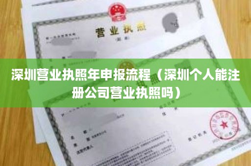 深圳营业执照年申报流程（深圳个人能注册公司营业执照吗）