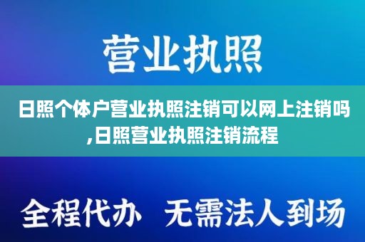 日照个体户营业执照注销可以网上注销吗,日照营业执照注销流程