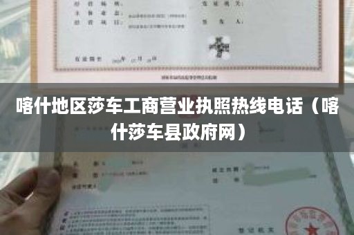 喀什地区莎车工商营业执照热线电话（喀什莎车县政府网）