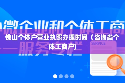 佛山个体户营业执照办理时间（咨询类个体工商户)