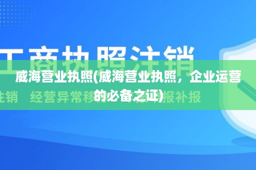 威海营业执照(威海营业执照，企业运营的必备之证)