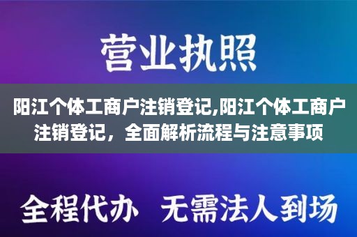 阳江个体工商户注销登记,阳江个体工商户注销登记，全面解析流程与注意事项