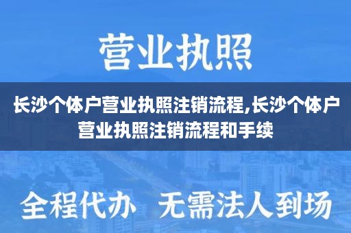 长沙个体户营业执照注销流程,长沙个体户营业执照注销流程和手续