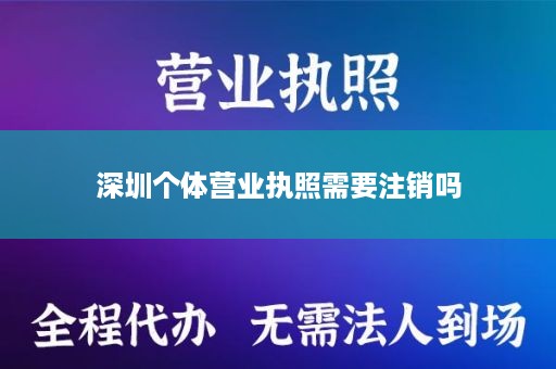 深圳个体营业执照需要注销吗