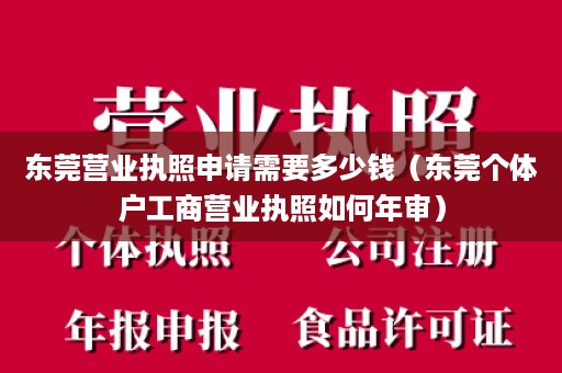 东莞营业执照申请需要多少钱（东莞个体户工商营业执照如何年审）