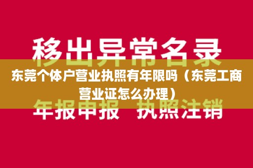 东莞个体户营业执照有年限吗（东莞工商营业证怎么办理）