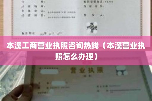 本溪工商营业执照咨询热线（本溪营业执照怎么办理）