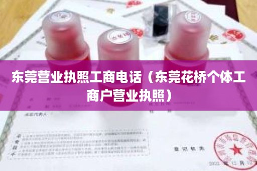 东莞营业执照工商电话（东莞花桥个体工商户营业执照）