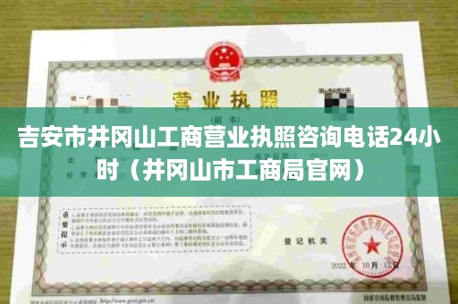 吉安市井冈山工商营业执照咨询电话24小时（井冈山市工商局官网）