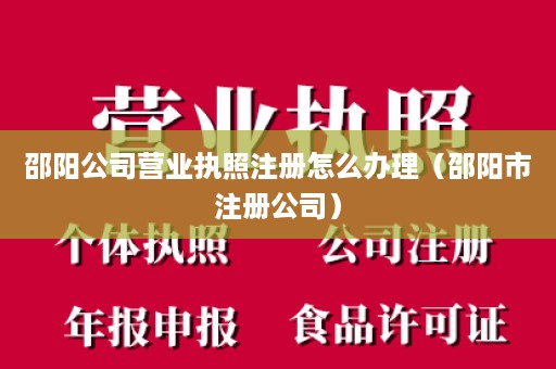 邵阳公司营业执照注册怎么办理（邵阳市注册公司）