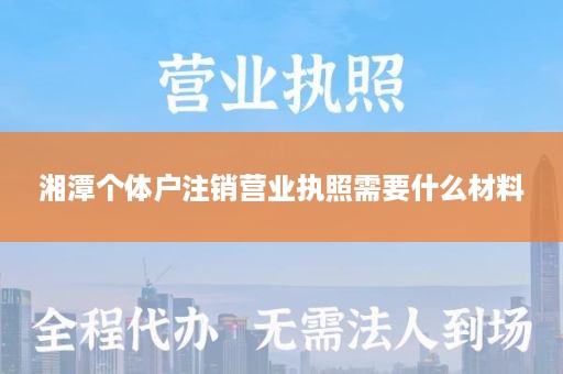 湘潭个体户注销营业执照需要什么材料