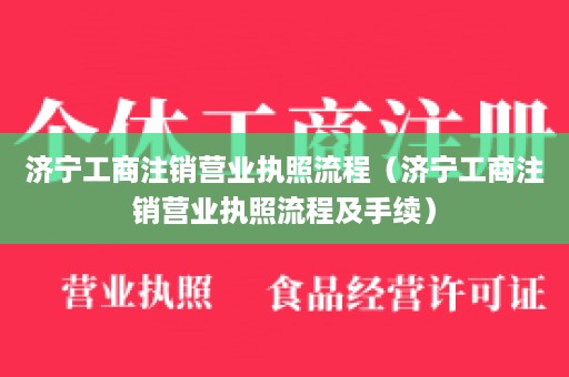 济宁工商注销营业执照流程（济宁工商注销营业执照流程及手续）