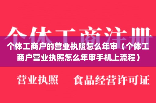 个体工商户的营业执照怎么年审（个体工商户营业执照怎么年审手机上流程）