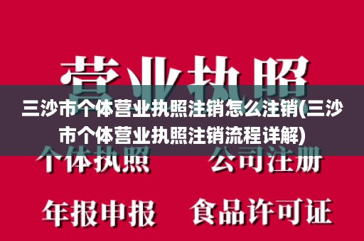 三沙市个体营业执照注销怎么注销(三沙市个体营业执照注销流程详解)