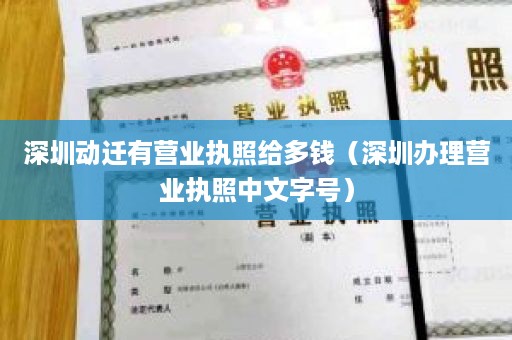 深圳动迁有营业执照给多钱（深圳办理营业执照中文字号）