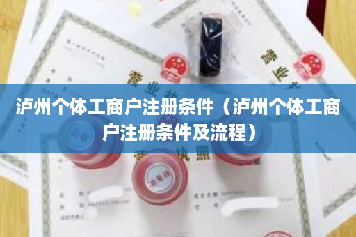 泸州个体工商户注册条件（泸州个体工商户注册条件及流程）