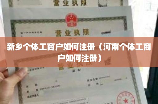 新乡个体工商户如何注册（河南个体工商户如何注册）