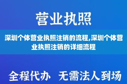 深圳个体营业执照注销的流程,深圳个体营业执照注销的详细流程