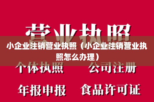 小企业注销营业执照（小企业注销营业执照怎么办理）