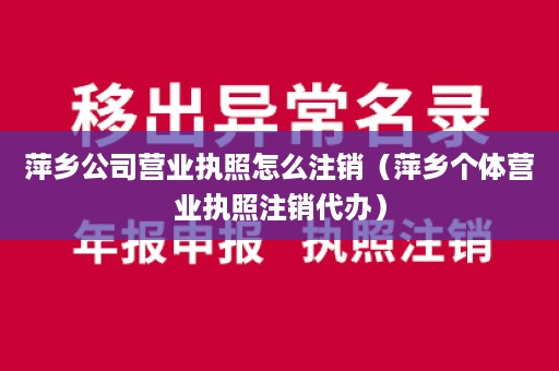 萍乡公司营业执照怎么注销（萍乡个体营业执照注销代办）