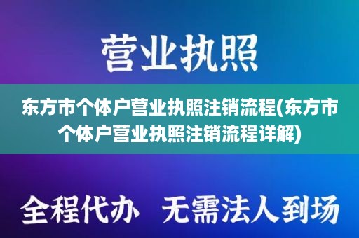 东方市个体户营业执照注销流程(东方市个体户营业执照注销流程详解)