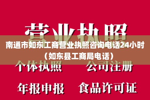 南通市如东工商营业执照咨询电话24小时（如东县工商局电话）