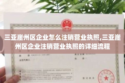 三亚崖州区企业怎么注销营业执照,三亚崖州区企业注销营业执照的详细流程