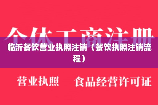 临沂餐饮营业执照注销（餐饮执照注销流程）