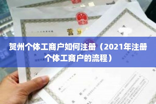 贺州个体工商户如何注册（2021年注册个体工商户的流程）