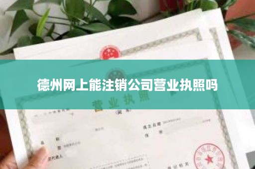 德州网上能注销公司营业执照吗