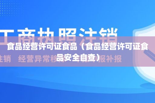 食品经营许可证食品（食品经营许可证食品安全自查）