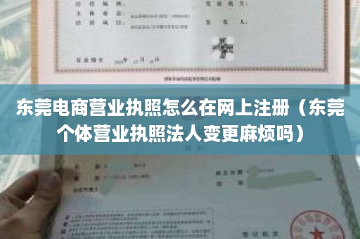 东莞电商营业执照怎么在网上注册（东莞个体营业执照法人变更麻烦吗）